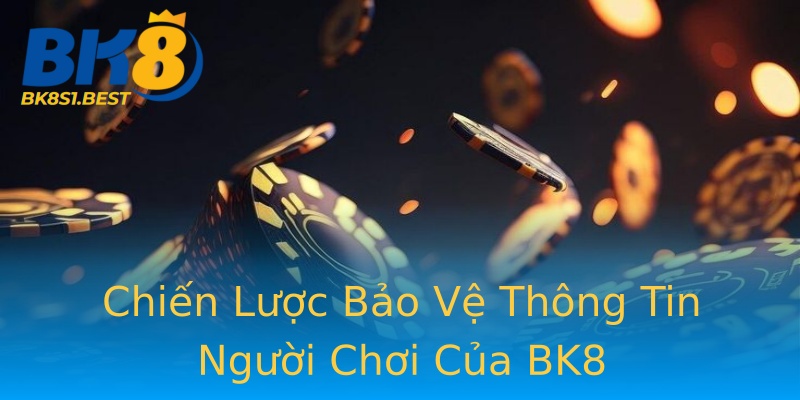 Chiến Lược Bảo Vệ Thông Tin Người Chơi Của BK8 Chiến Lược Bảo Vệ Thông Tin Người Chơi Của BK8