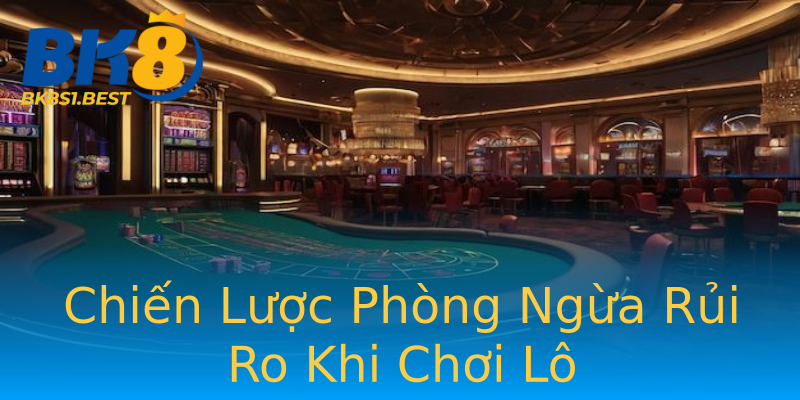 Chiến Lược Phòng Ngừa Rủi Ro Khi Chơi Lô Chiến Lược Phòng Ngừa Rủi Ro Khi Chơi Lô