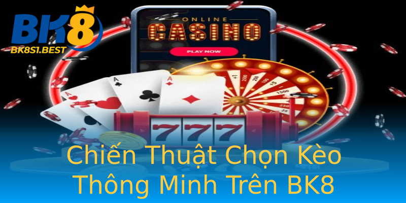 Chiến Thuật Chọn Kèo Thông Minh Trên BK8 Chiến Thuật Chọn Kèo Thông Minh Trên BK8