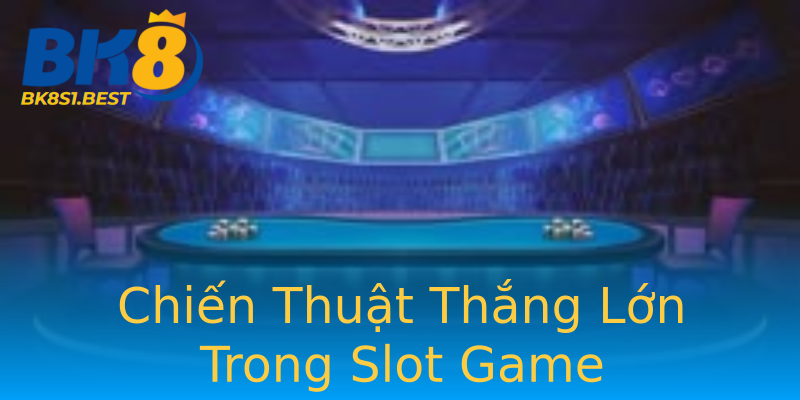 Chiến Thuật Thắng Lớn Trong Slot Game Chiến Thuật Thắng Lớn Trong Slot Game