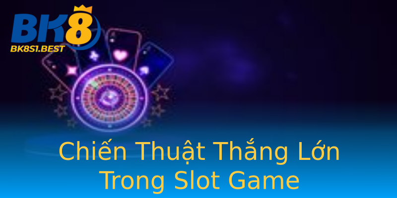 Chiến Thuật Thắng Lớn Trong Slot Game Chiến Thuật Thắng Lớn Trong Slot Game