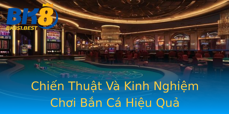 Chiến Thuật Và Kinh Nghiệm Chơi Bắn Cá Hiệu Quả Chiến Thuật Và Kinh Nghiệm Chơi Bắn Cá Hiệu Quả