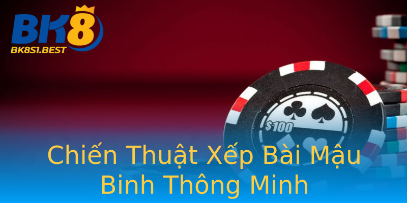 Chiến Thuật Xếp Bài Mậu Binh Thông Minh Chiến Thuật Xếp Bài Mậu Binh Thông Minh