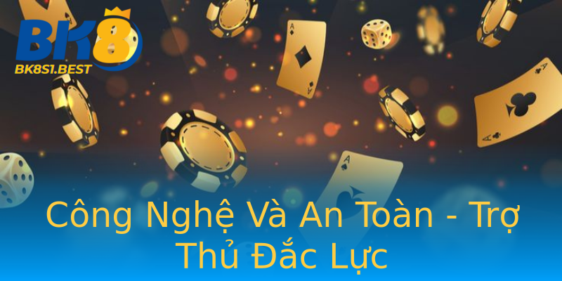 Công Nghệ Và An Toàn - Trợ Thủ Đắc Lực Công Nghệ Và An Toàn - Trợ Thủ Đắc Lực