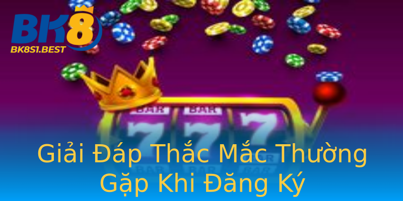 Giải Đáp Thắc Mắc Thường Gặp Khi Đăng Ký Giải Đáp Thắc Mắc Thường Gặp Khi Đăng Ký