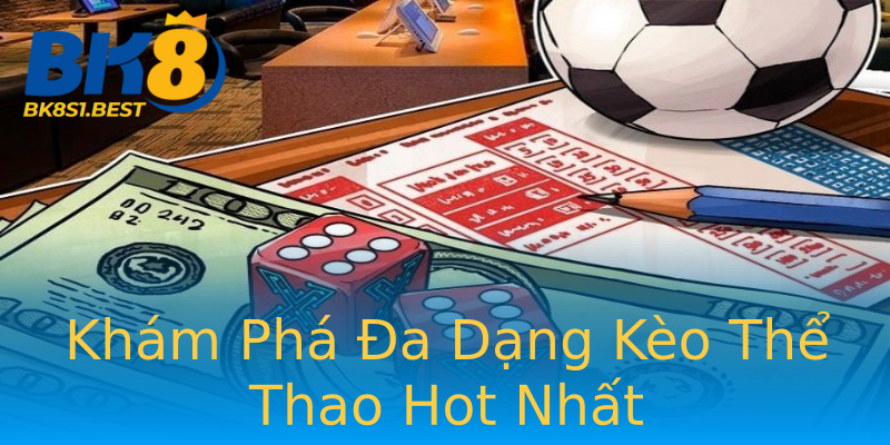 Khám Phá Đa Dạng Kèo Thể Thao Hot Nhất Khám Phá Đa Dạng Kèo Thể Thao Hot Nhất