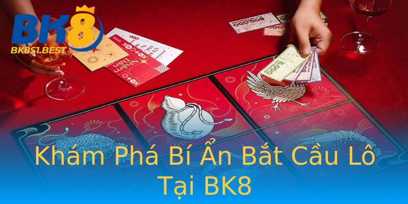 Khám Phá Bí Ẩn Bắt Cầu Lô Tại BK8 Khám Phá Bí Ẩn Bắt Cầu Lô Tại BK8