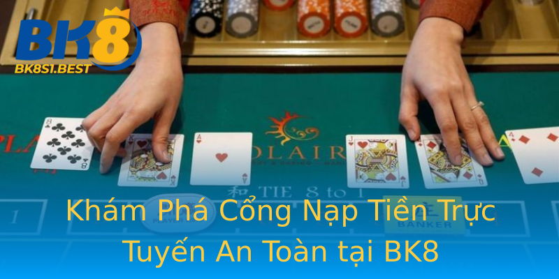Khám Phá Cổng Nạp Tiền Trực Tuyến An Toàn tại BK8 Khám Phá Cổng Nạp Tiền Trực Tuyến An Toàn tại BK8