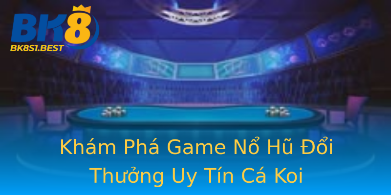 Khám Phá Game Nổ Hũ Đổi Thưởng Uy Tín Cá Koi Khám Phá Game Nổ Hũ Đổi Thưởng Uy Tín Cá Koi