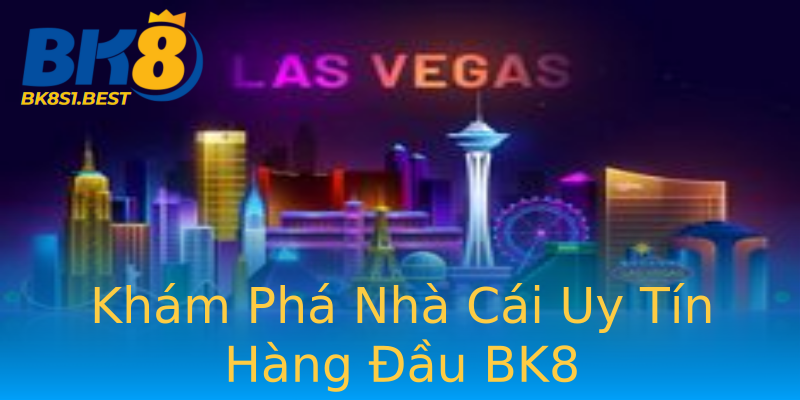 Khám Phá Nhà Cái Uy Tín Hàng Đầu BK8 Khám Phá Nhà Cái Uy Tín Hàng Đầu BK8