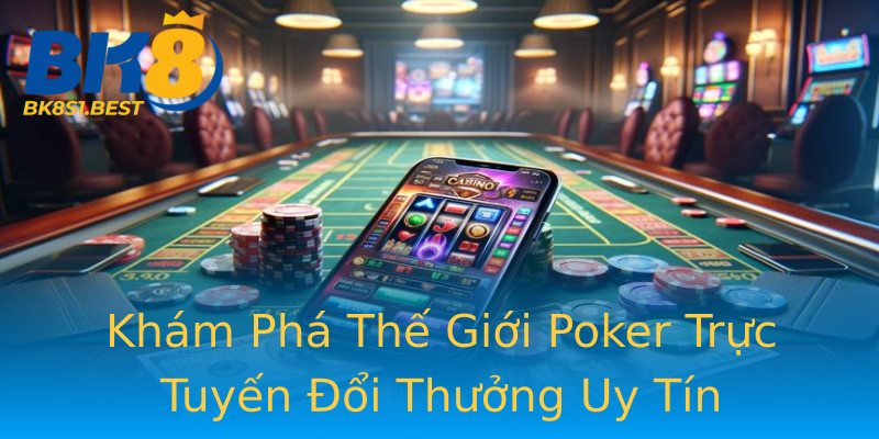 Khám Phá Thế Giới Poker Trực Tuyến Đổi Thưởng Uy Tín Khám Phá Thế Giới Poker Trực Tuyến Đổi Thưởng Uy Tín