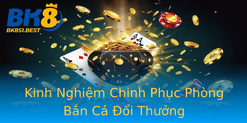 Kinh Nghiệm Chinh Phục Phòng Bắn Cá Đổi Thưởng Kinh Nghiệm Chinh Phục Phòng Bắn Cá Đổi Thưởng