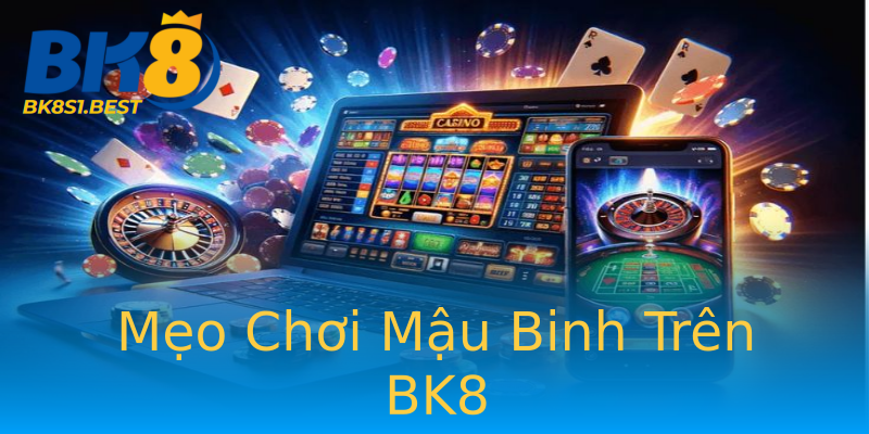 Mẹo Chơi Mậu Binh Trên BK8 Mẹo Chơi Mậu Binh Trên BK8