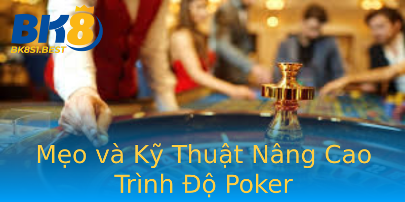 Mẹo và Kỹ Thuật Nâng Cao Trình Độ Poker Mẹo và Kỹ Thuật Nâng Cao Trình Độ Poker