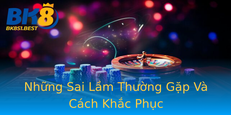 Những Sai Lầm Thường Gặp Và Cách Khắc Phục Những Sai Lầm Thường Gặp Và Cách Khắc Phục