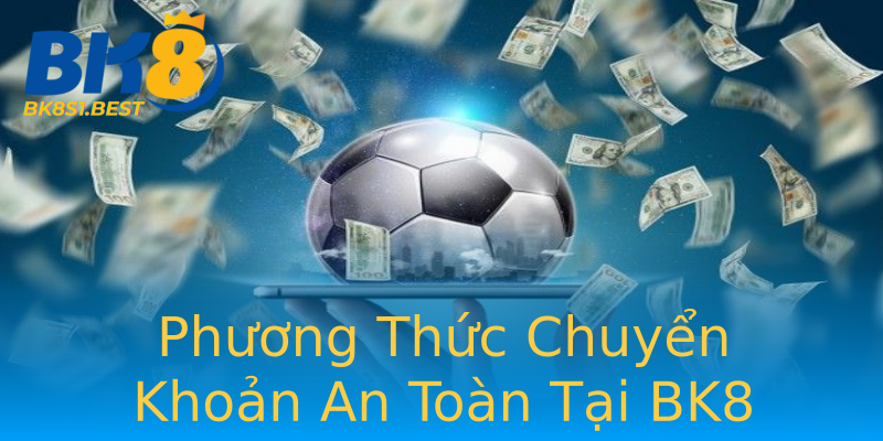 Phương Thức Chuyển Khoản An Toàn Tại BK8 Phương Thức Chuyển Khoản An Toàn Tại BK8