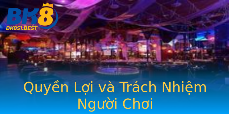 Quyền Lợi và Trách Nhiệm Người Chơi Quyền Lợi và Trách Nhiệm Người Chơi