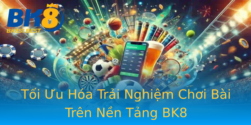 Tối Ưu Hóa Trải Nghiệm Chơi Bài Trên Nền Tảng BK8 Tối Ưu Hóa Trải Nghiệm Chơi Bài Trên Nền Tảng BK8