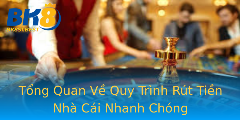 Tổng Quan Về Quy Trình Rút Tiền Nhà Cái Nhanh Chóng Tổng Quan Về Quy Trình Rút Tiền Nhà Cái Nhanh Chóng