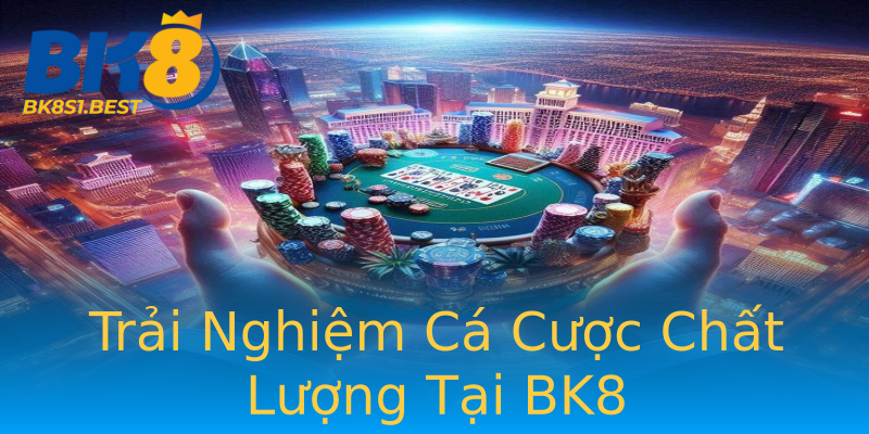 Trải Nghiệm Cá Cược Chất Lượng Tại BK8 Trải Nghiệm Cá Cược Chất Lượng Tại BK8