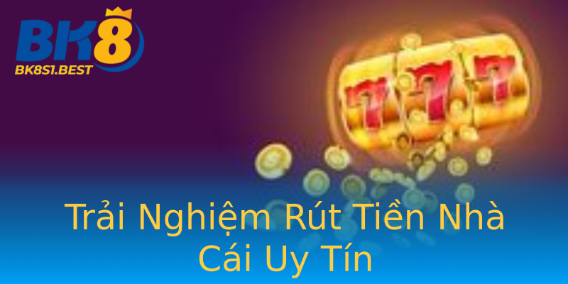 Trải Nghiệm Rút Tiền Nhà Cái Uy Tín Trải Nghiệm Rút Tiền Nhà Cái Uy Tín
